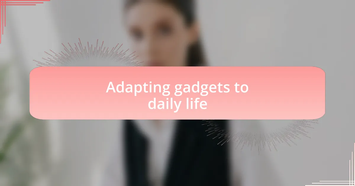 Adapting gadgets to daily life