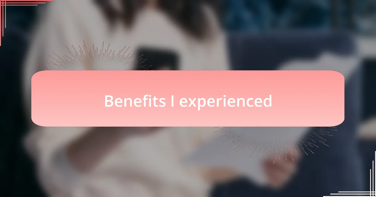 Benefits I experienced
