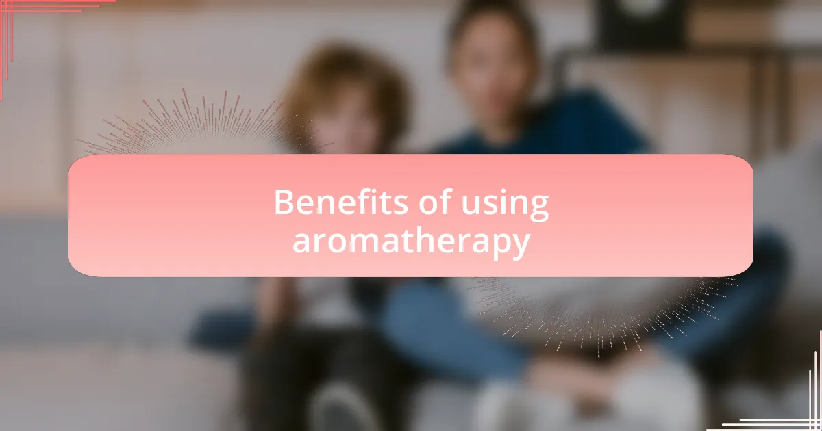 Benefits of using aromatherapy