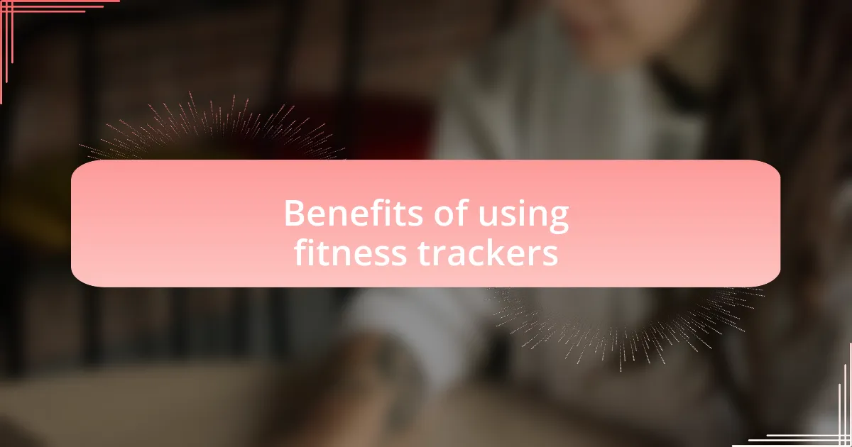 Benefits of using fitness trackers