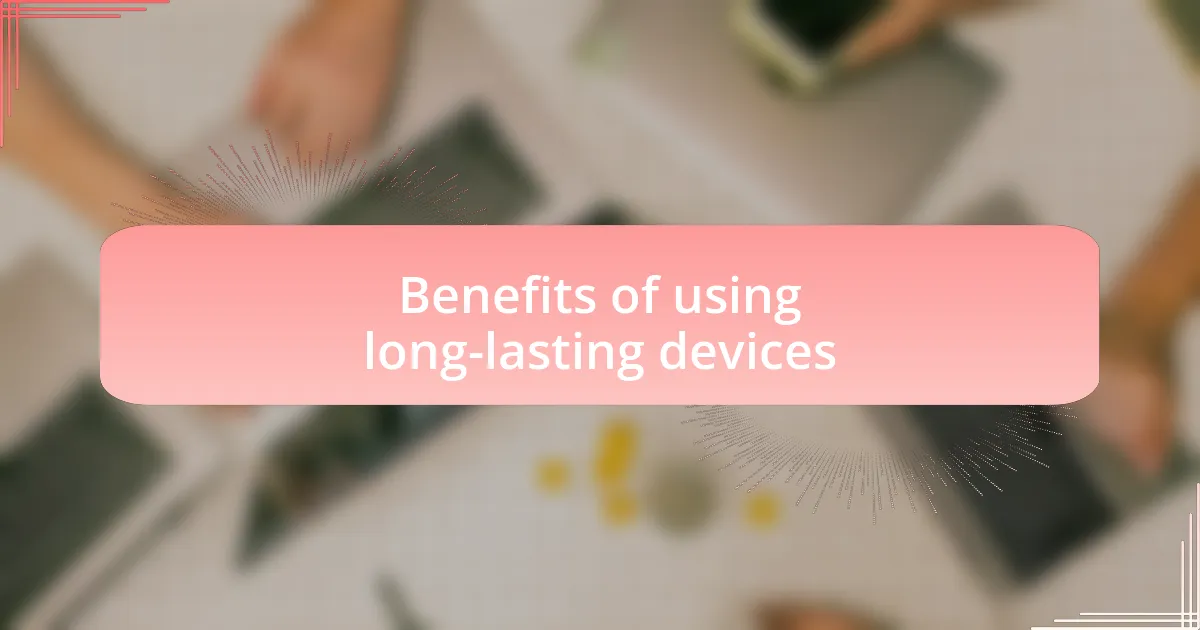Benefits of using long-lasting devices