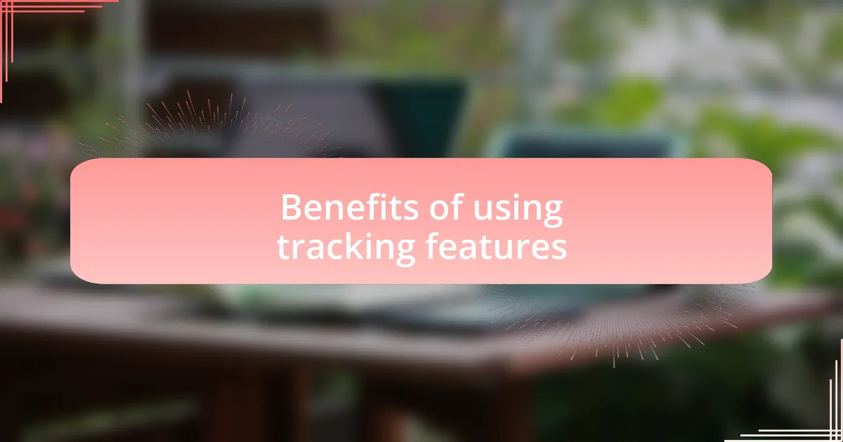 Benefits of using tracking features