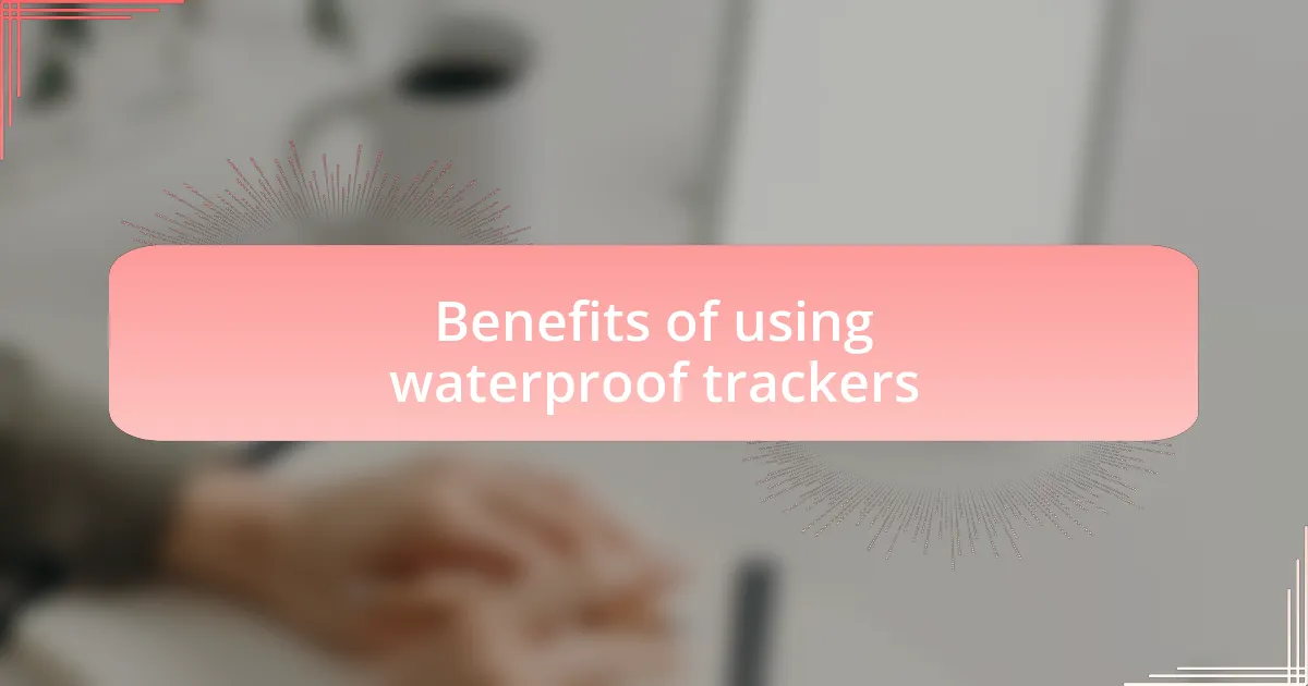 Benefits of using waterproof trackers