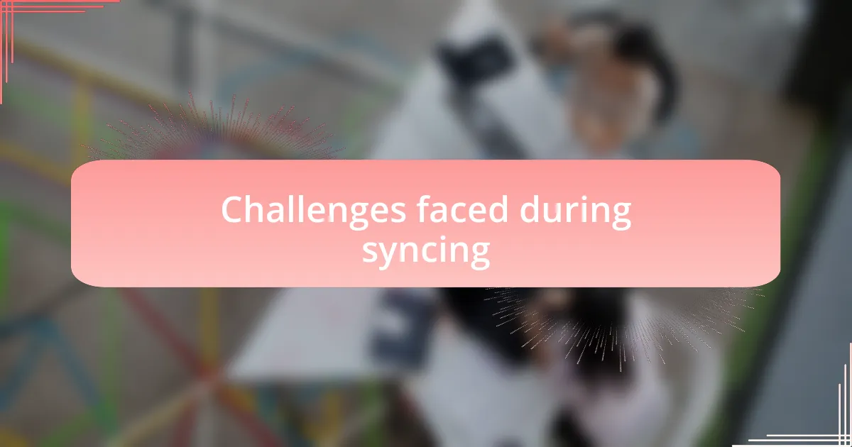 Challenges faced during syncing
