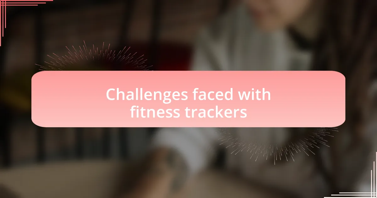 Challenges faced with fitness trackers
