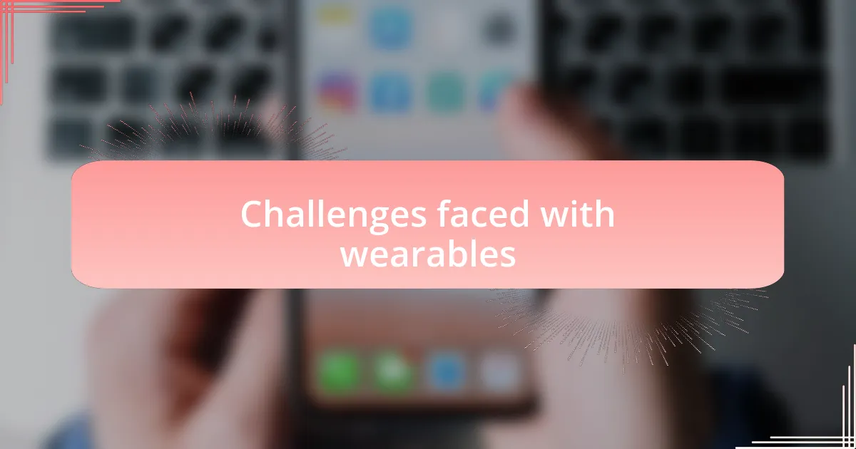 Challenges faced with wearables