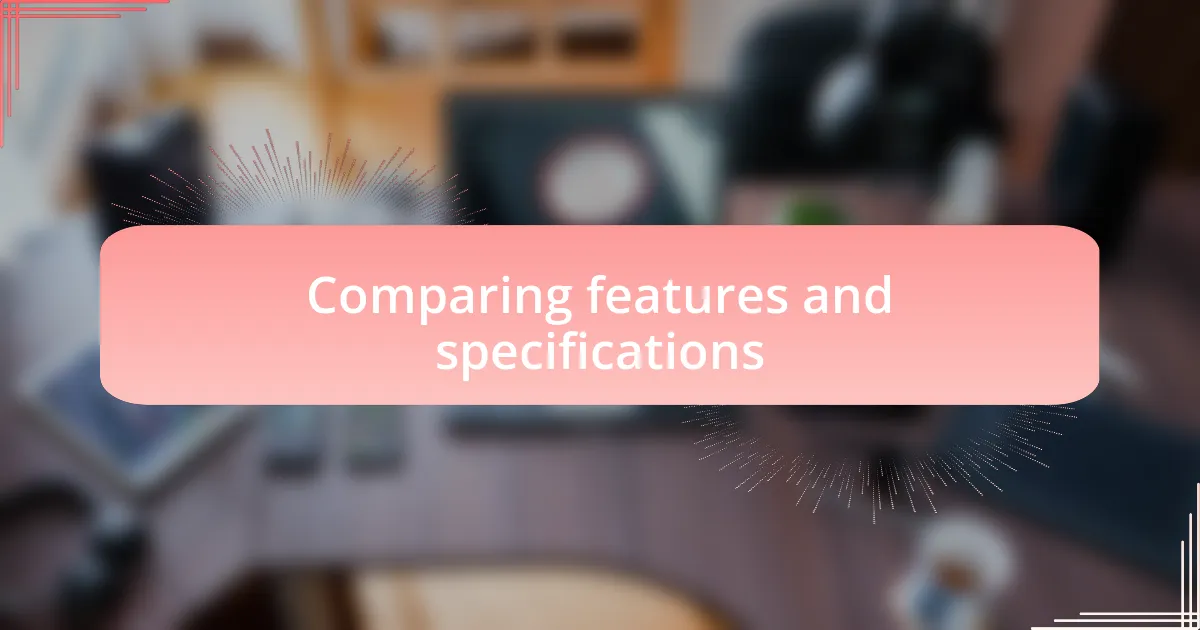 Comparing features and specifications
