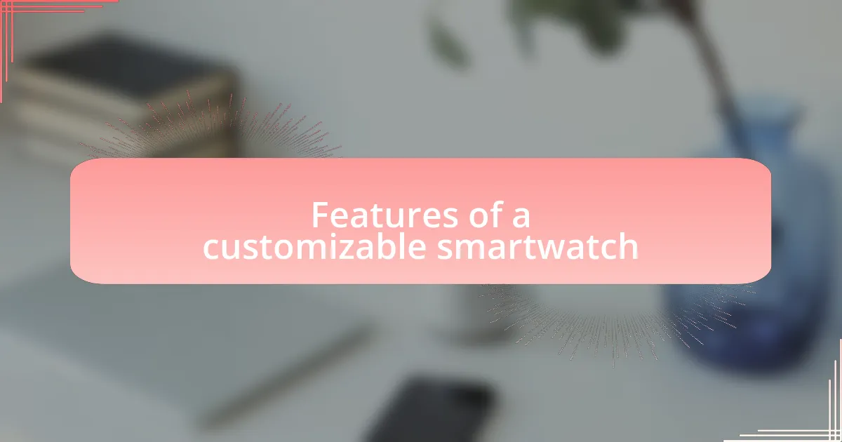 Features of a customizable smartwatch