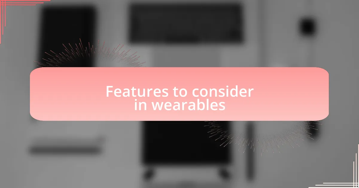 Features to consider in wearables