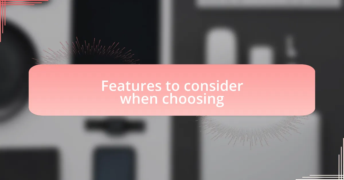 Features to consider when choosing
