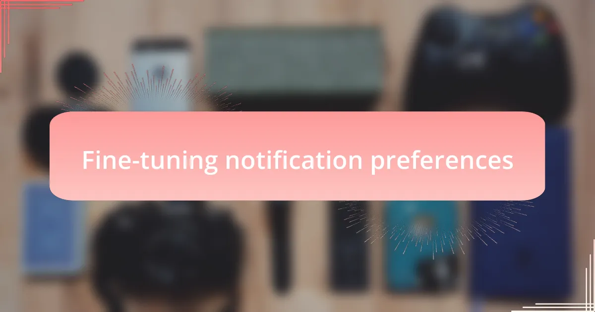 Fine-tuning notification preferences