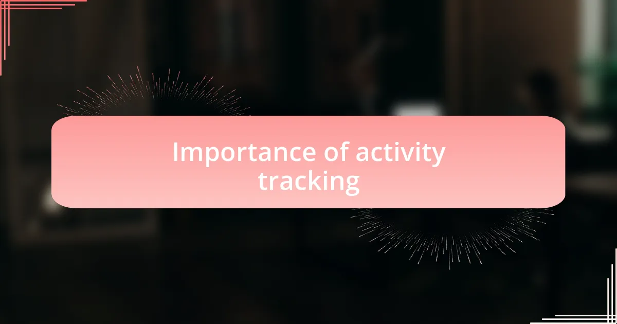 Importance of activity tracking