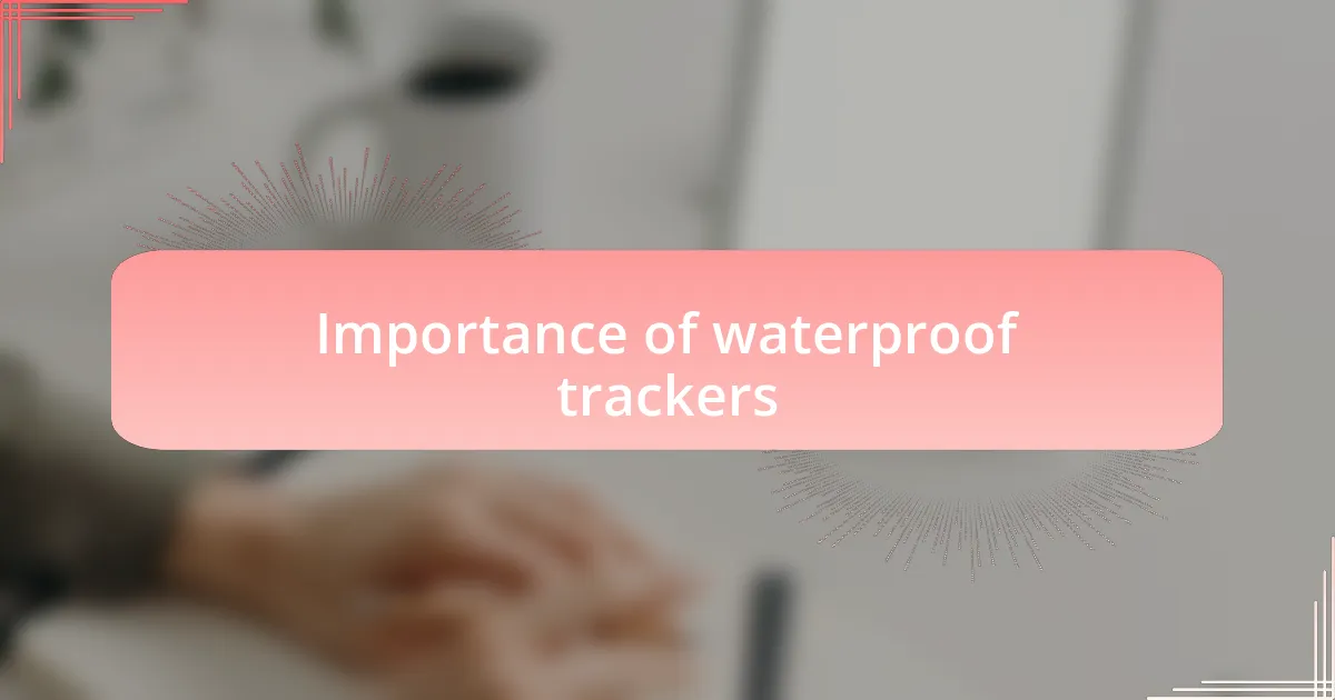 Importance of waterproof trackers