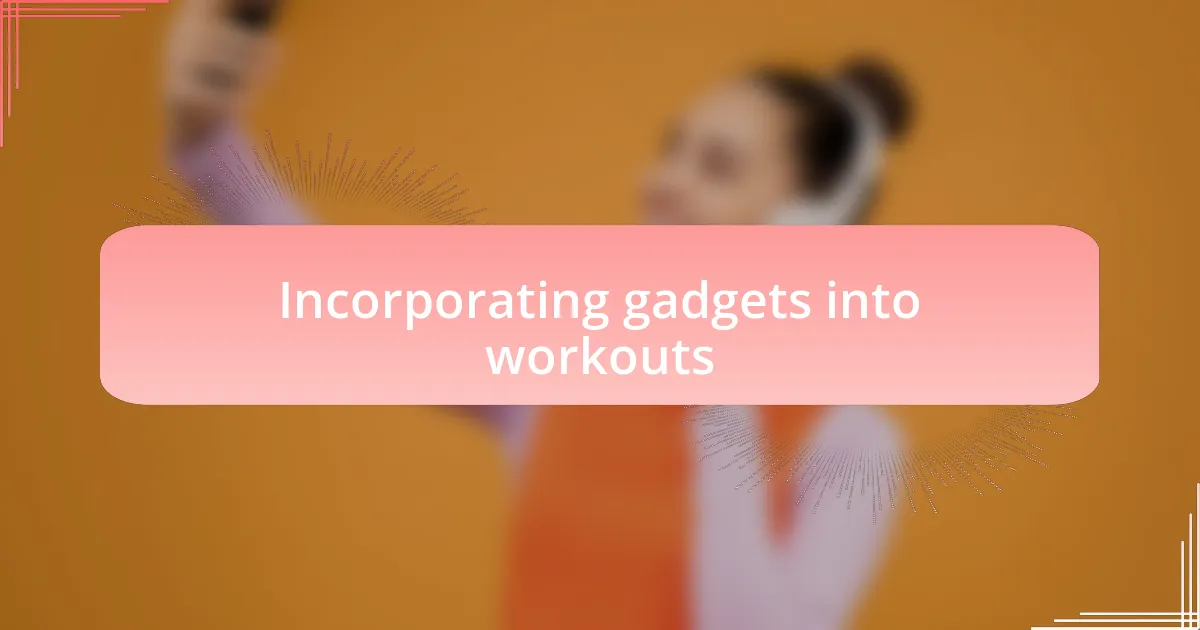 Incorporating gadgets into workouts