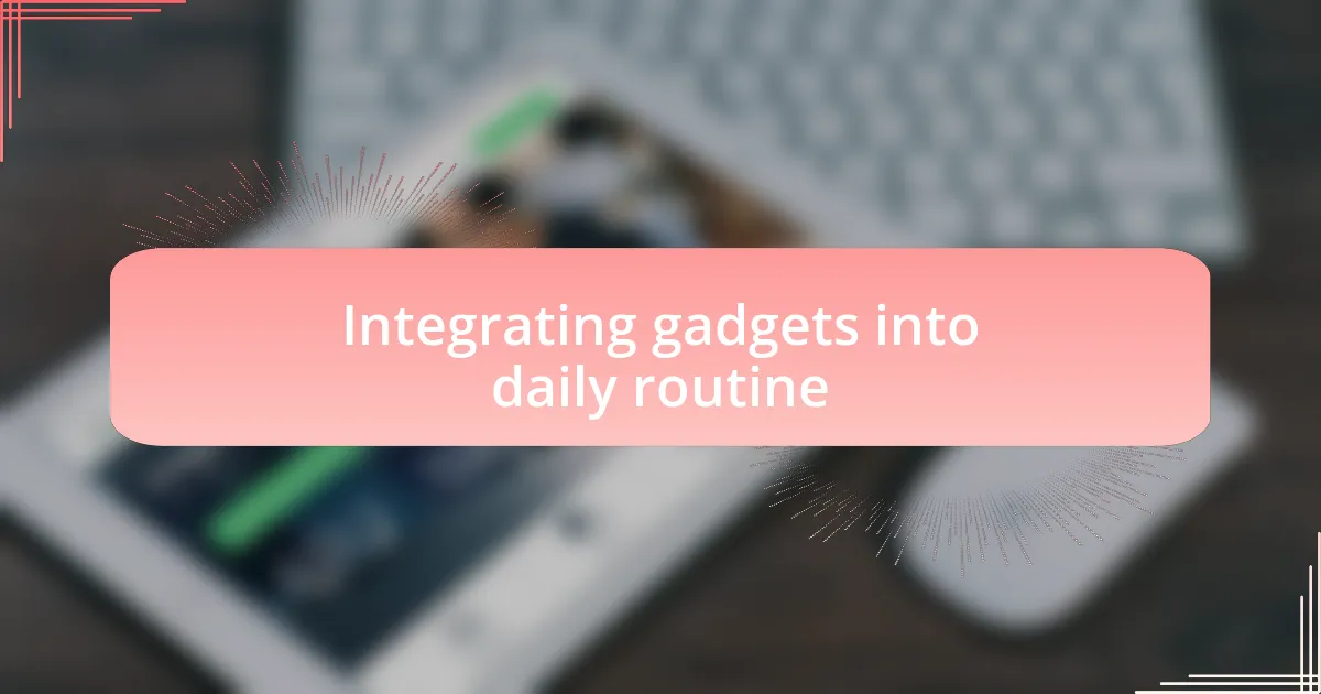 Integrating gadgets into daily routine