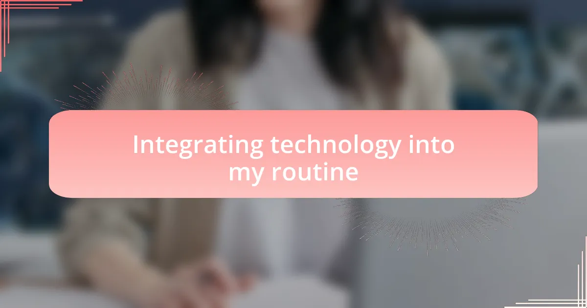 Integrating technology into my routine