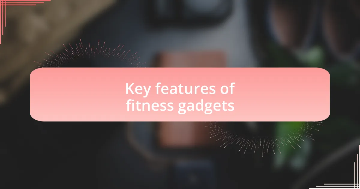 Key features of fitness gadgets