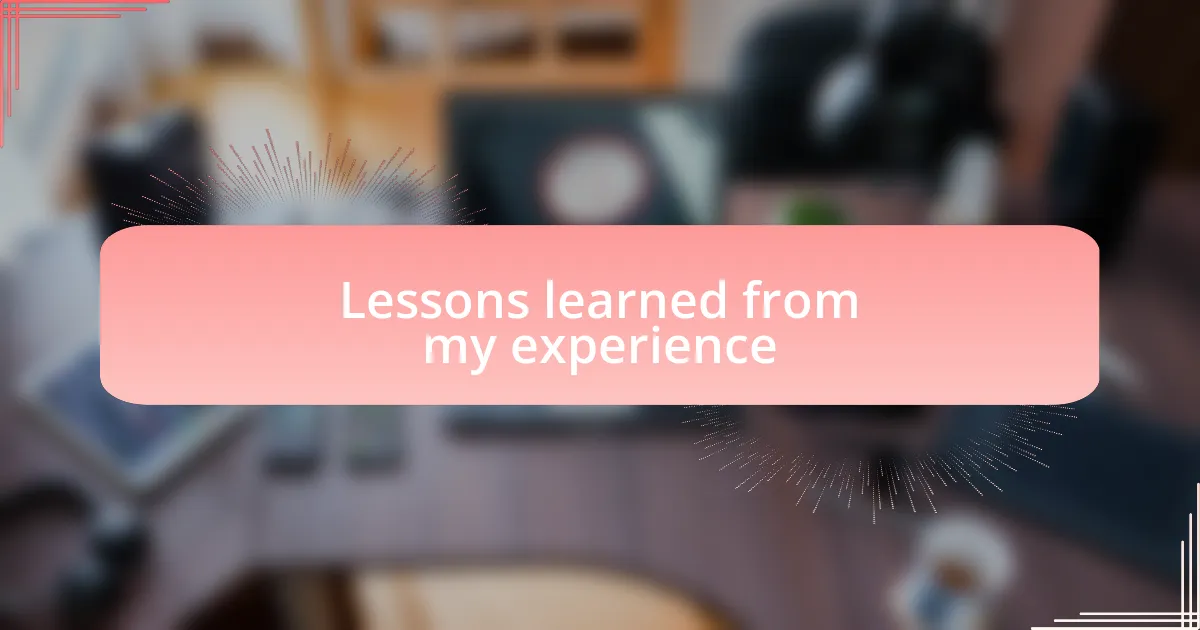 Lessons learned from my experience