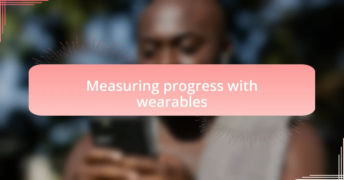 Measuring progress with wearables