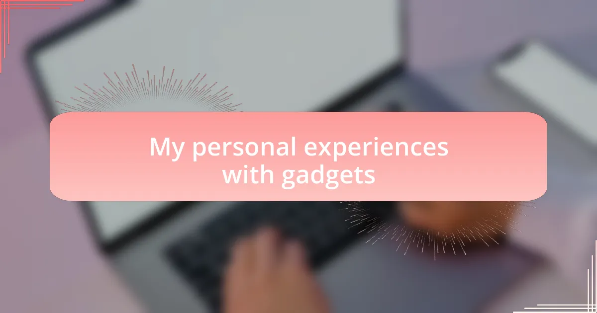 My personal experiences with gadgets