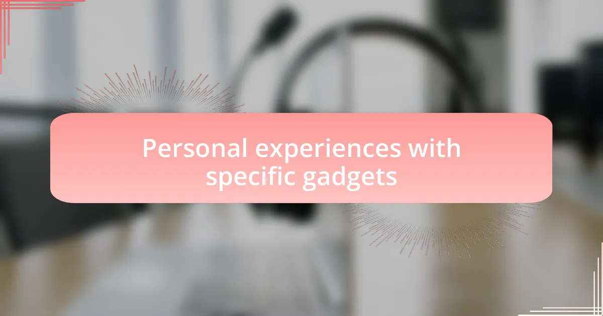 Personal experiences with specific gadgets