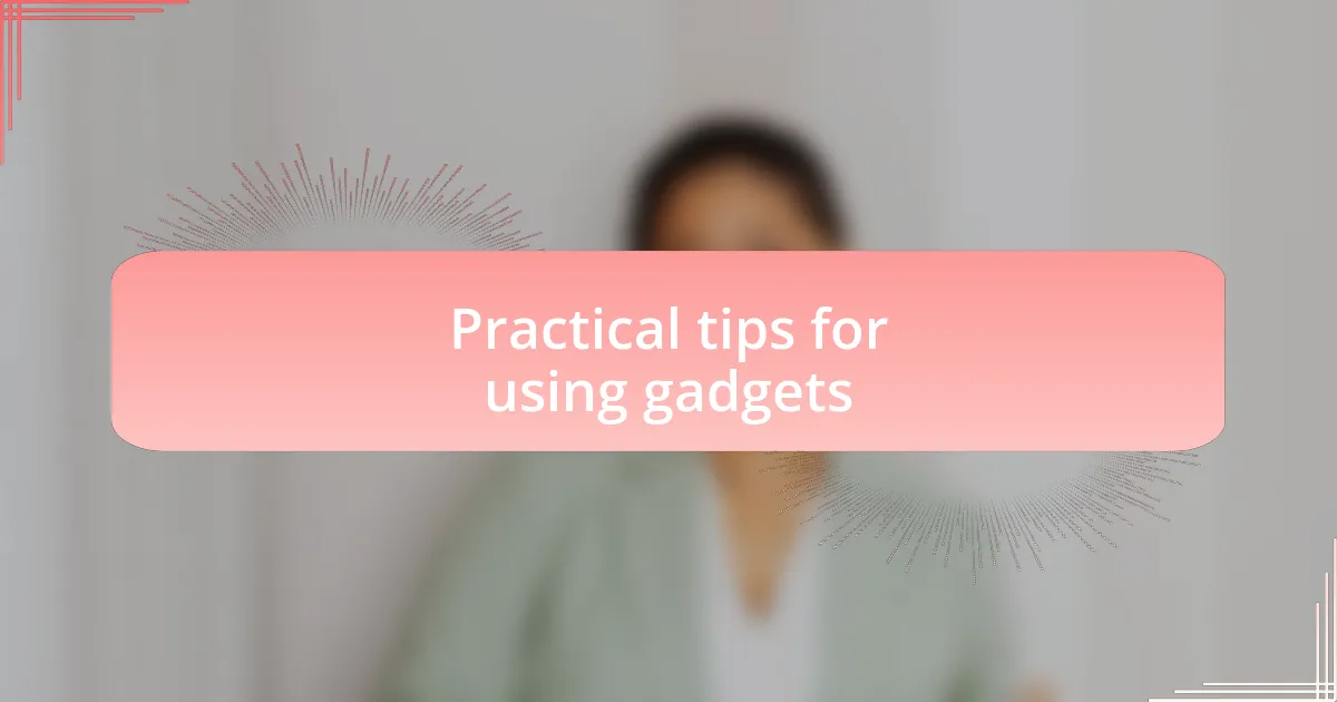 Practical tips for using gadgets