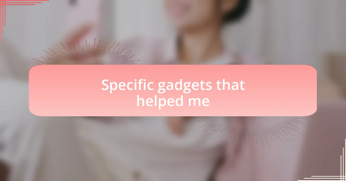 Specific gadgets that helped me
