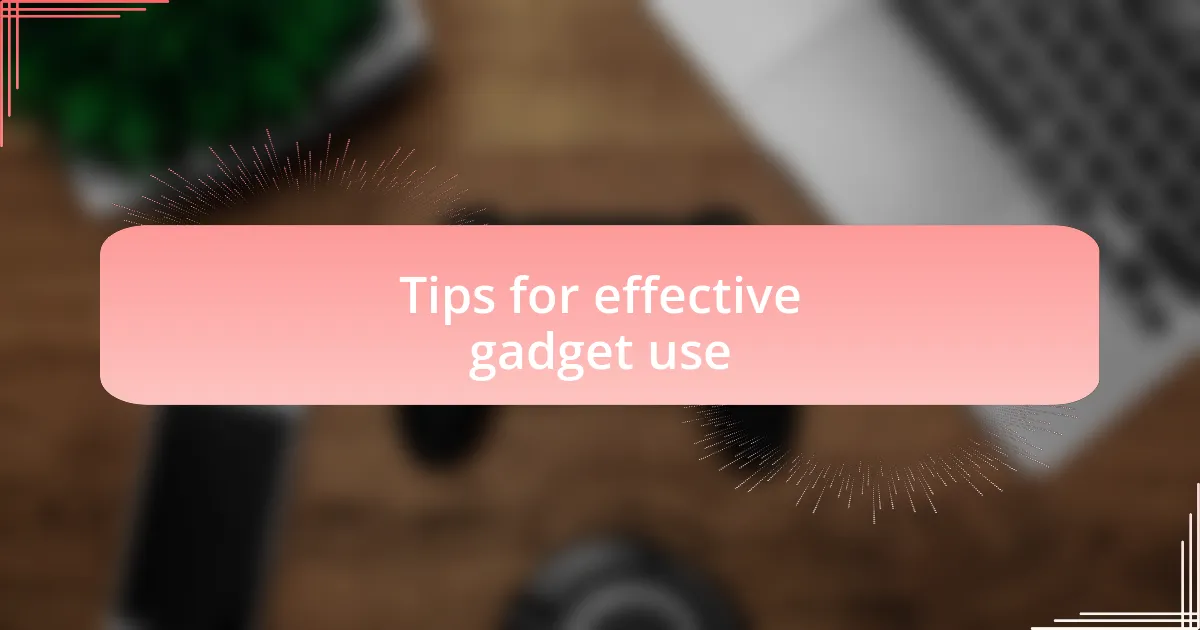 Tips for effective gadget use