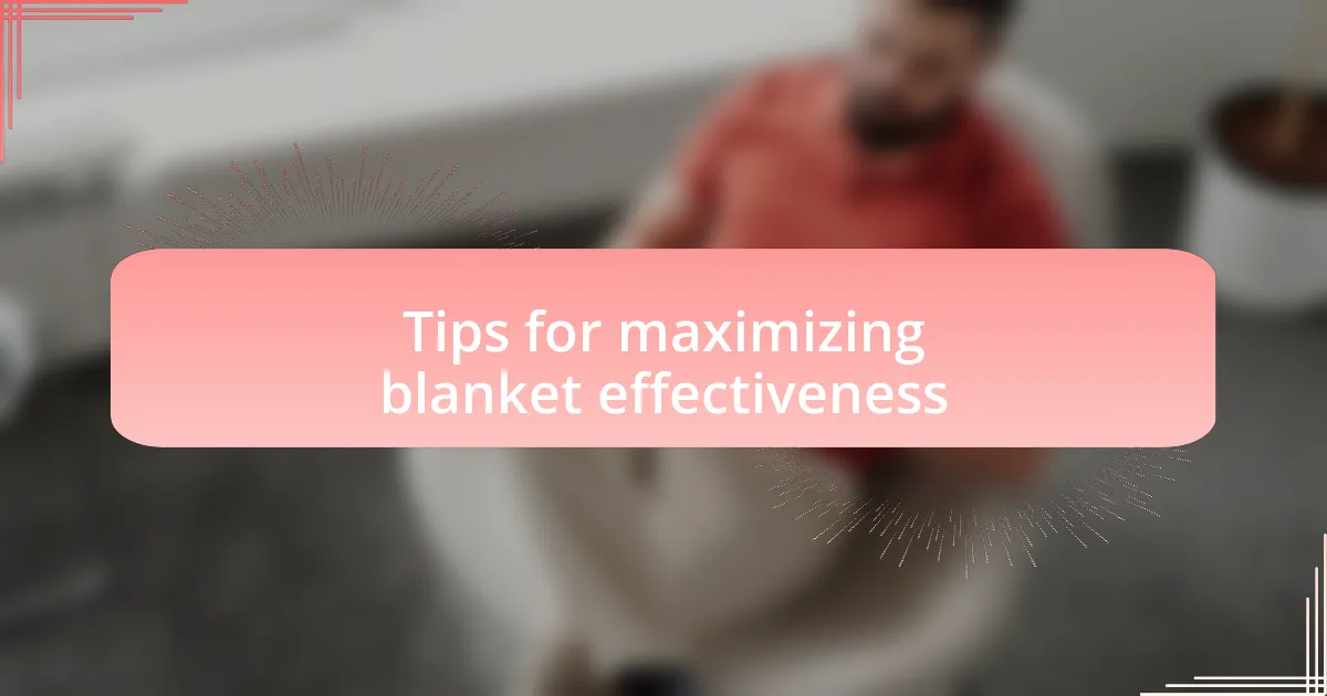 Tips for maximizing blanket effectiveness