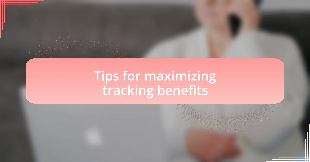 Tips for maximizing tracking benefits