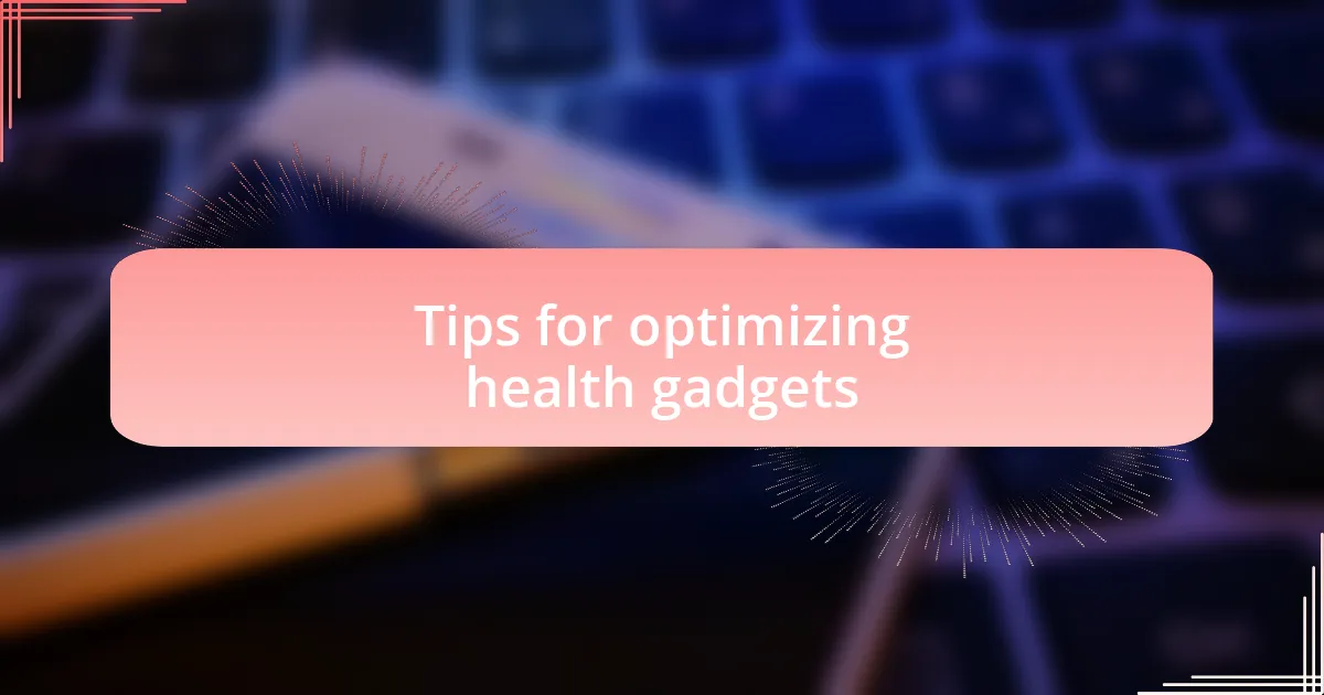 Tips for optimizing health gadgets