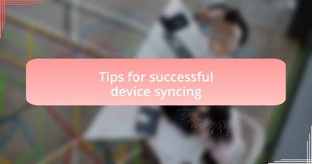 Tips for successful device syncing