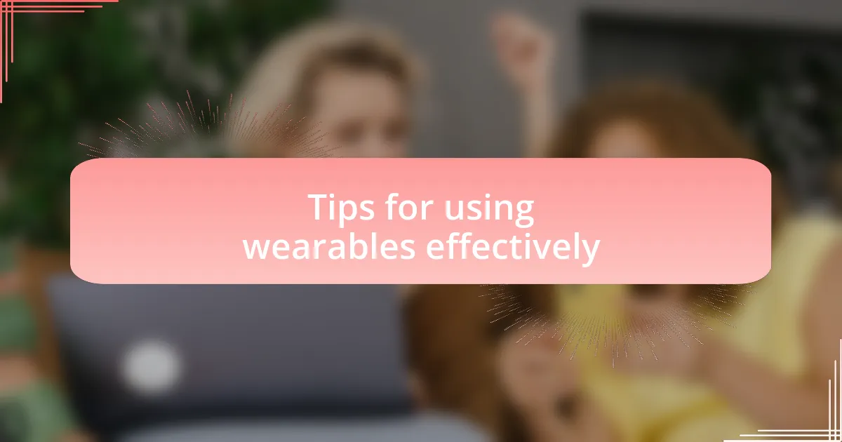 Tips for using wearables effectively