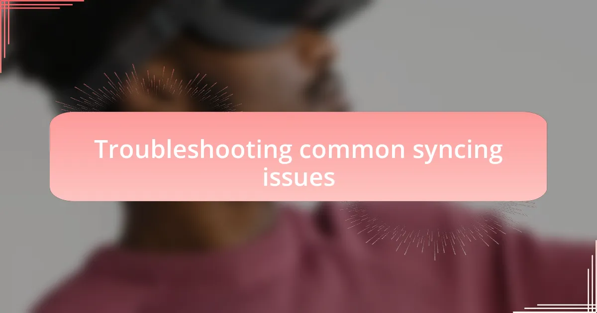 Troubleshooting common syncing issues