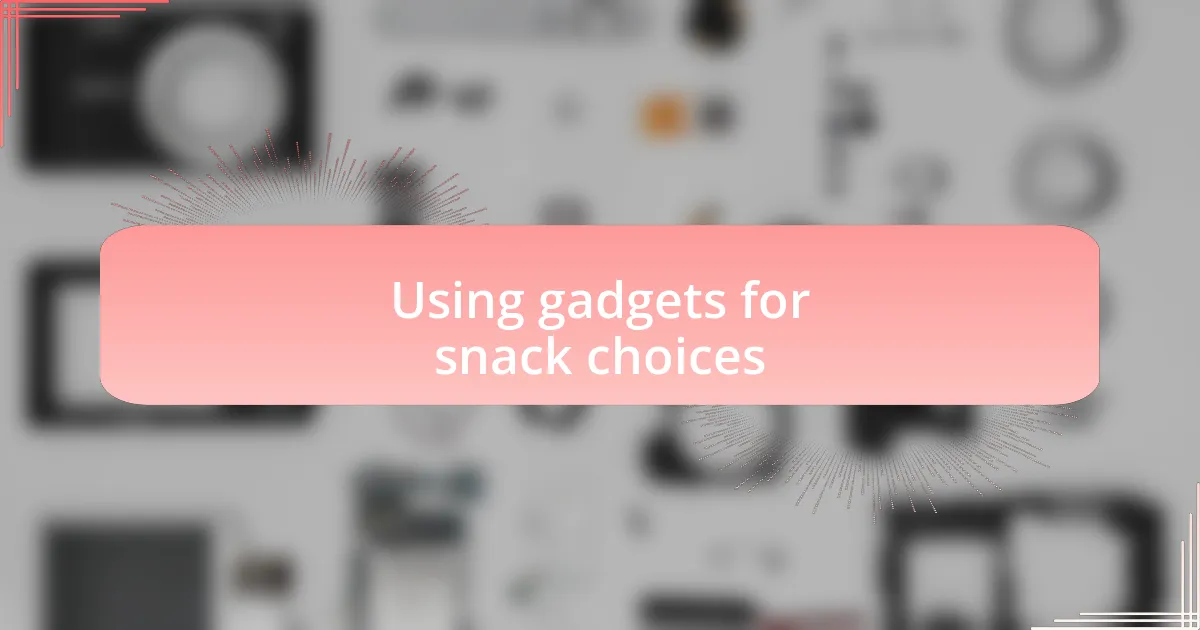 Using gadgets for snack choices
