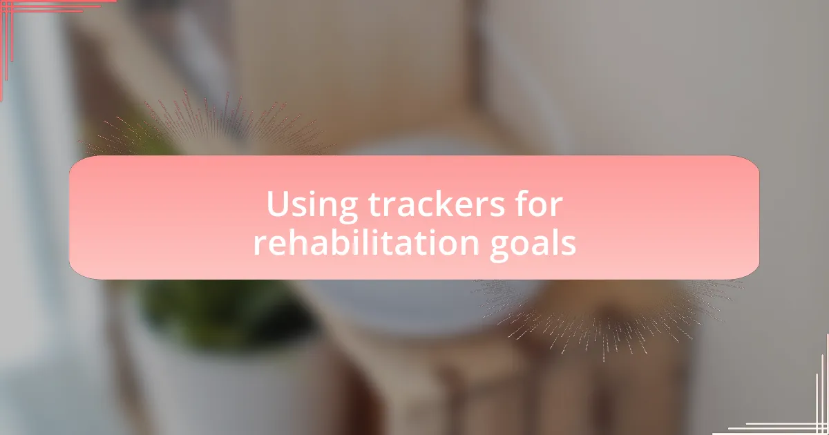Using trackers for rehabilitation goals